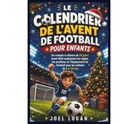 LE CALENDRIER DE L'AVENT DE FOOTBALL POUR ENFANTS: Un compte à rebours de 24 jours avant Noël expliquant les règles, les positions et l'équipement du football pour les enfants de 6 à 10 ans