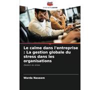 Le calme dans l'entreprise : La gestion globale du stress dans les organisations: Gestion du stress