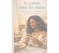 Le calme entre les mains: Retrouver son souffle grâce au fil et au crochet - Un chemin de douceur, de présence et de reconstruction