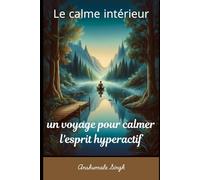 Le calme intérieur : un voyage pour calmer l'esprit hyperactif