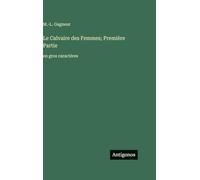 Le Calvaire des Femmes; Première Partie: en gros caractères