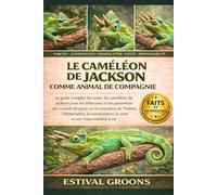 LE CAMÉLÉON DE JACKSON COMME ANIMAL DE COMPAGNIE: Le guide complet des soins du caméléon de Jackson pour les débutants et les passionnés: des conseils d’experts sur la conception de l’habitat, l’alimentation, la manipulation
