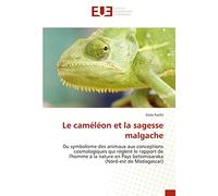 Le caméléon et la sagesse malgache: Du symbolisme des animaux aux conceptions cosmologiques qui règlent le rapport de l'homme à la nature en Pays ... (Nord-est de Madagascar) [Lingua francese]