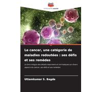 Le cancer, une catégorie de maladies redoutées : ses défis et ses remèdes: Le livre intègre des détails importants et intrinsèques sur divers aspects du cancer, ses défis et ses remèdes
