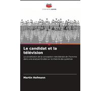 Le candidat et la télévision: La constitution de la conception néolibérale de l'homme dans une analyse fondée sur la théorie des systèmes