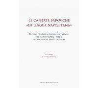 Le cantate barocche «in lingua napolitana». Tutte le cantate su testi in napoletano del periodo 1680 c.-1750 c. per voce sola e basso continuo
