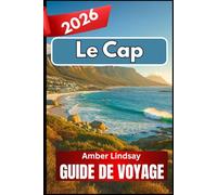 Le Cap GUIDE DE VOYAGE 2026: À la découverte de l'harmonie de la nature, du patrimoine et de la vie quotidienne