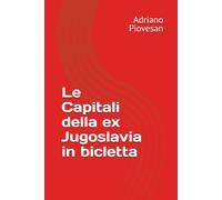 Le Capitali della ex Jugoslavia in bicletta: Il viaggio della vita di Adriano
