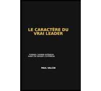 LE CARACTÈRE DU VRAI LEADER: Former l'homme intérieur avant de diriger l'extérieur