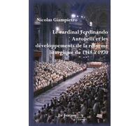 Le cardinal Ferdinand Antonelli et le développement de la réforme liturgique de 1948 à 1970