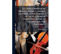 Le carillonneur de Bruges; opÃ(c)ra comique en trois actes. Paroles de De St. Georges. Partition piano et chant arr. par Vauthrot
