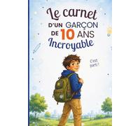 Le carnet d’un garçon incroyable de 10 ans: Cahier d’activités pour développer créativité, confiance en soi et imagination - le cadeau parfait pour un garçon de 10 ans
