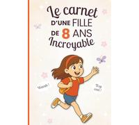 Le carnet d’une fille incroyable de 8 ans: Cahier d’activités pour développer créativité, confiance et imagination - le cadeau parfait pour une fille de 8 ans