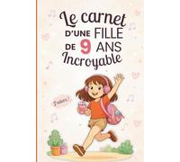 Le carnet d’une fille incroyable de 9 ans: Cahier d’activités pour développer créativité, confiance et imagination - le cadeau parfait pour une fille de 9 ans