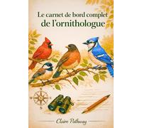 Le carnet de bord complet de l'ornithologue: Un journal structuré pour le suivi des observations d'oiseaux