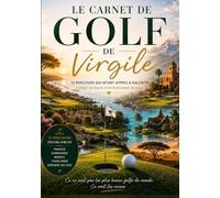Le Carnet de Golf de Virgile: 12 parcours qui m’ont appris à ralentir - Carnet de route d’un passionné de golf