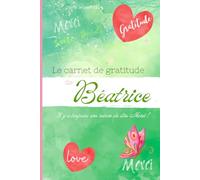 Le carnet de gratitude de Béatrice: Il y a toujours une raison de dire Merci !