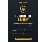 Le Carnet de l'Aidant: Carnet de suivi et de liaison pour accompagner un parent âgé, à domicile comme en EHPAD : santé, traitements, intervenants, démarches et vos droits d'aidant