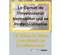 Le Carnet de l'Investisseur Immobilier qui se Professionnalise: 25 Fiches de visites pour réussir tes investissements