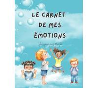 Le carnet de mes émotions: Cahier d'éducation émotionnelle avec contes, activités et exercices pour aider les enfants à comprendre et exprimer ce qu'ils ressentent.
