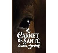 Le Carnet de Santé de mon Cheval I Edition Marron: Suivi complet des soins, de l’alimentation, programmation des prochains suivi