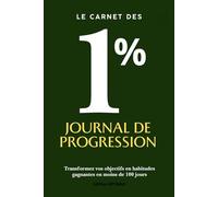 Le carnet des 1% Journal de progression: Transformez vos objectifs en habitudes gagnantes en moins de 100 jours