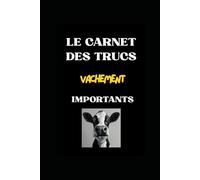 Le carnet des trucs vachement importants: Carnet Journal pour Hommes et Femmes, cadeau drôle à offrir pour les amis, les collègues, le travail et Prendre des notes