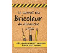 Le carnet du bricoleur du Dimanche: Idées, croquis et projets imparfaits à noter avant d’oublier