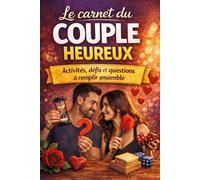 LE CARNET DU COUPLE HEUREUX: Activités, défis et questions à remplir à deux pour renforcer la complicité et s'amuser en couple