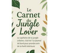 Le Carnet du Jungle Lover : Entretenir ses plantes tropicales d’intérieur avec passion et style: Le guide pratique et ludique pour chouchouter vos ... et transformer votre maison en jungle urbaine