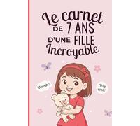 Le carnet d'une fille incroyable de 7 ans: Cahier d’activités pour développer imagination, émotions et créativité - le cadeau parfait pour une fille de 7 ans