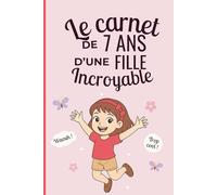 Le carnet d'une fille incroyable de 7 ans: Cahier d’activités pour développer imagination, émotions et créativité - le cadeau parfait pour une fille de 7 ans