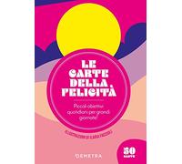 Le carte della felicità. Piccoli obiettivi quotidiani per grandi giornate! Con 50 Carte
