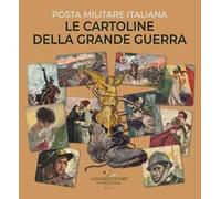 Le cartoline della Grande Guerra. Posta militare italiana. Ediz. illustrata