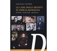 Le case degli artisti in Emilia-Romagna. Pittori, scrittori, musicisti