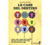 Le case del destino. Uomini, fatti e segreti dell'industria del gioco d'azzardo in Italia dalla fine dell'Ottocento a oggi