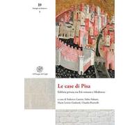 Le case di Pisa. Edilizia privata tra età romana e Medioevo. Nuova ediz.