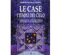 Libri Deborah Houlding - Le Case. I Templi Del Cielo. L'Origine E Il Loro Signif