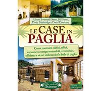 Le case in paglia. Come costruire edifici, uffici, capanne o cottage sostenibili e sicuri utilizzando le balle di paglia