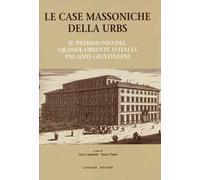 Le case massoniche della URBS. Il patrimonio del Grande Oriente d'Italia: palazzo Giustiniani. Ediz. illustrata