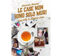 Libri Annarosa Manetti - Le Case Non Sono Solo Muri. Una Vita In Diciotto Case