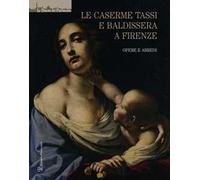 Le caserme Tassi e Baldissera a Firenze. Opere e arredi. Ediz. illustrata