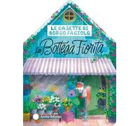 Le casette di Borgo Fagiolo. La bottega fiorita. Ediz. a colori