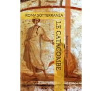 LE CATACOMBE: ROMA SOTTERRANEA