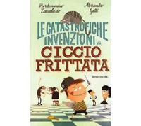 Le catastrofiche invenzioni di Ciccio Frittata. Ediz. illustrata