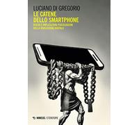 Le catene dello smartphone. Rischi e implicazioni psicologiche della rivoluzione digitale