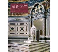 Le cattedrali del Lazio. L'adeguamento liturgico delle chiese madri nella regione ecclesiastica del Lazio. Ediz. illustrata