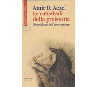 Le cattedrali della preistoria. Il significato dell'arte rupestre - Aczel ...