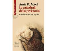 Le cattedrali della preistoria. Il significato dell'arte rupestre