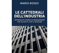 Le cattedrali dell'industria. Un'insolita storia di management tra Olivetti, Fiat e Telecom